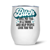 Bitch I'll Put You In A Trunk | Tumbler