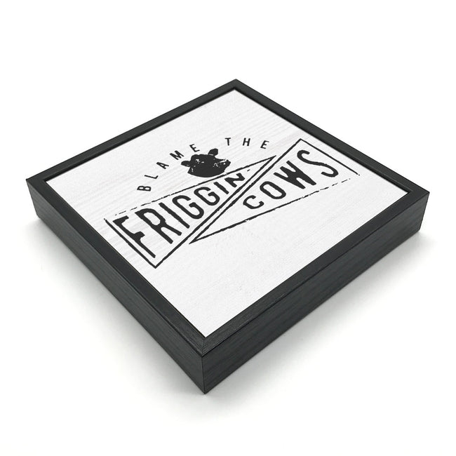 Blame The Friggin Cows | Wood Sign
