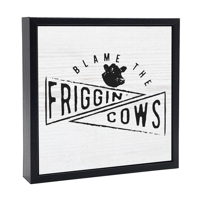 Blame The Friggin Cows | Wood Sign
