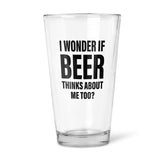 I Wonder If Beer Thinks Of Me Too | Beer Glass