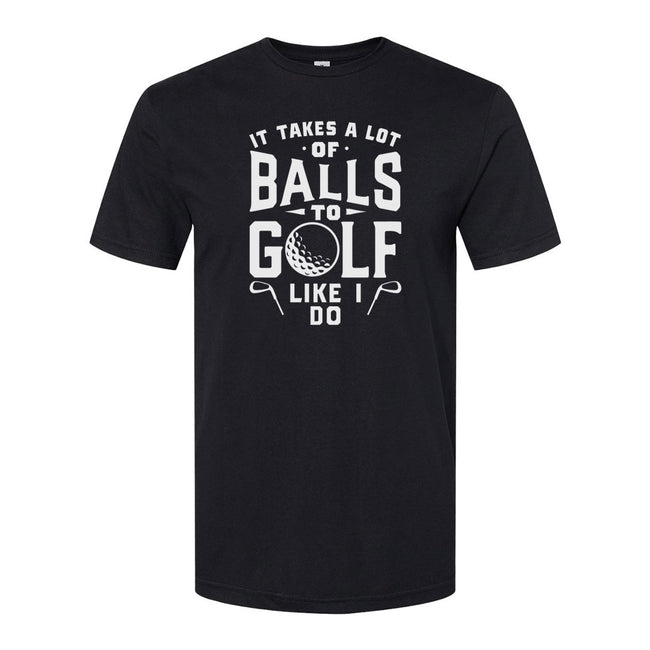 It Takes A Lot Of Balls To Golf The Way I Do | T-Shirt