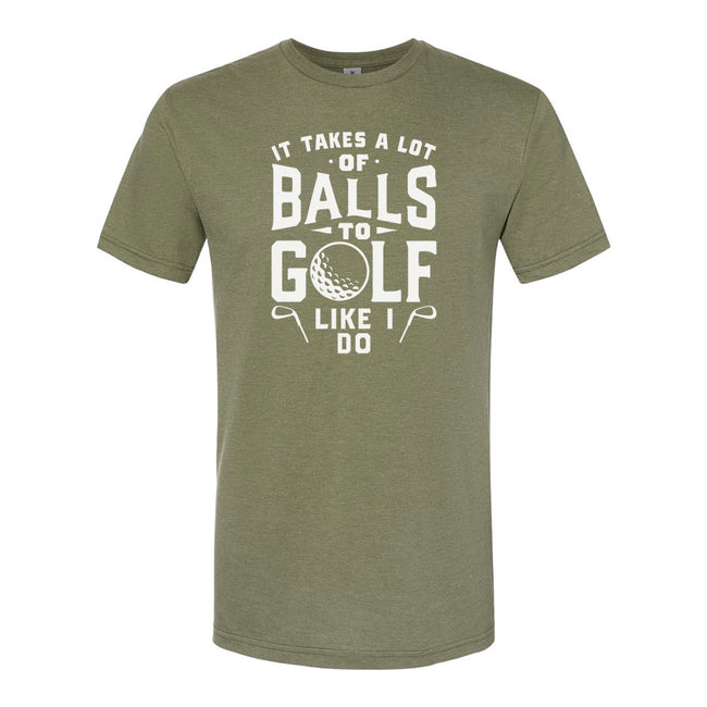 It Takes A Lot Of Balls To Golf The Way I Do | T-Shirt