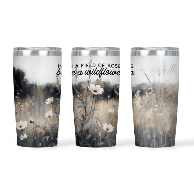 In A Field Of Roses Be A Wildflower | 20oz Tumbler