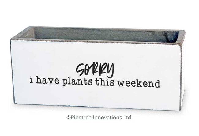Sorry I Have Plants This Weekend