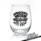 Apparently I Have An Attitude | Wine Glass