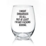 I Might Embarass Us All | Wine Glass