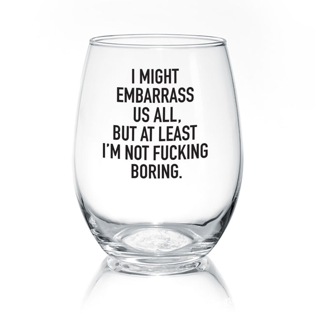 I Might Embarass Us All | Wine Glass