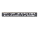 I Don't Think I get Enought Credit
