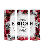 I'm Not Always A Bitch | Skinny Tumbler