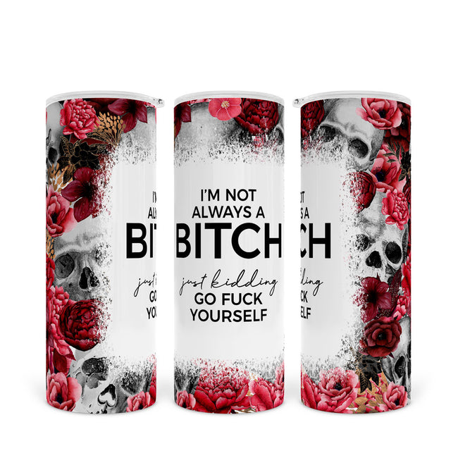 I'm Not Always A Bitch | Skinny Tumbler