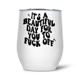 It's A Beautiful Day For You To Fuck Off | Tumbler