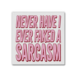 Never Have I Ever Faked A Sarcasm | Magnet