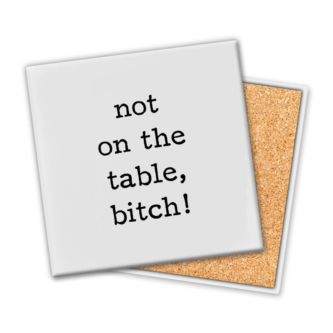 Not On The Table Bitch | Coaster