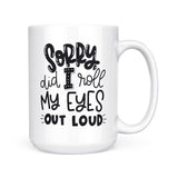Sorry Did I Roll My Eyes | Mug