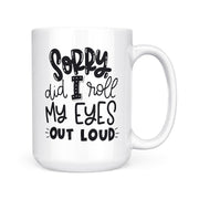 Sorry Did I Roll My Eyes | Mug