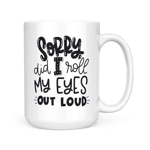 Sorry Did I Roll My Eyes | Mug