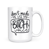 Don't Make Me Use My Bitch Voice | Mug