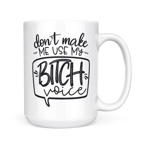 Don't Make Me Use My Bitch Voice | Mug