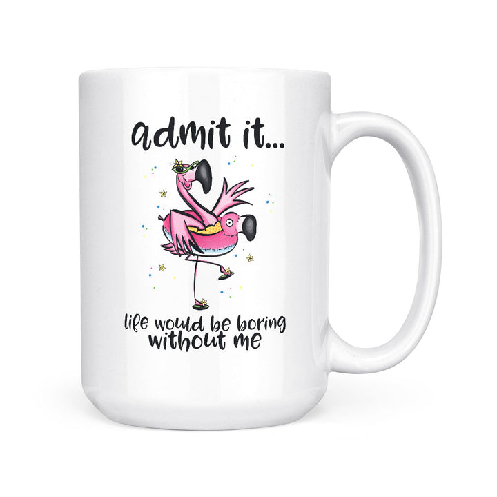Admit It, Life Would Be Boring | Mug
