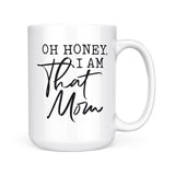Oh Honey, I Am That Mom | Mug