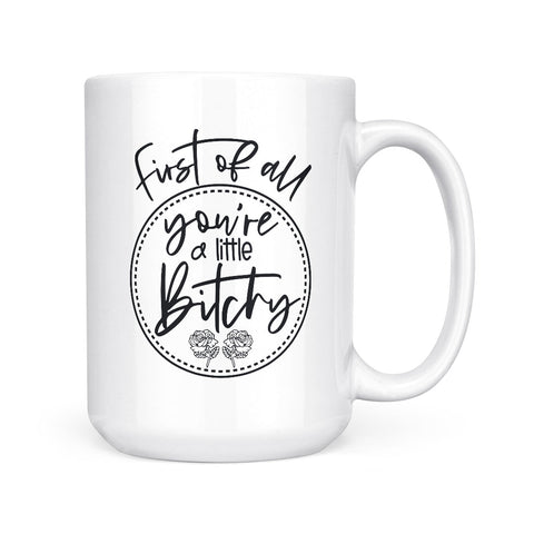 You're A Little Bitchy | Mug