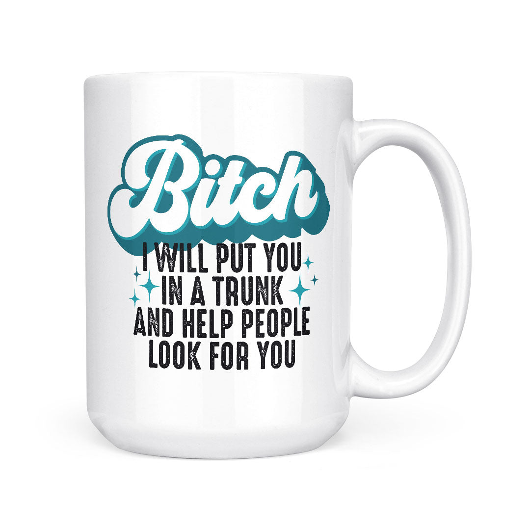 Bitch I Will Put You In A Trunk | Mug