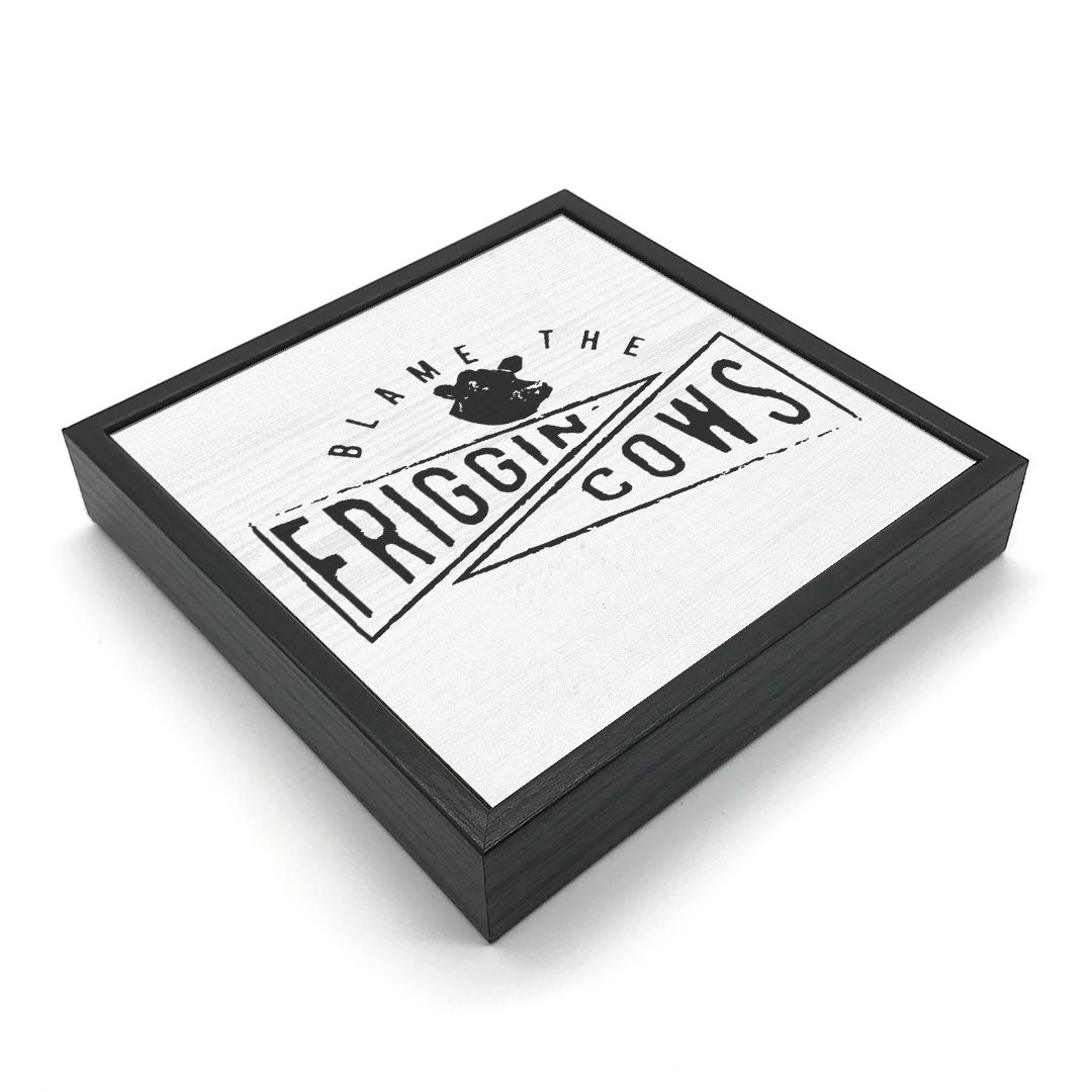 Blame The Friggin Cows | Wood Sign