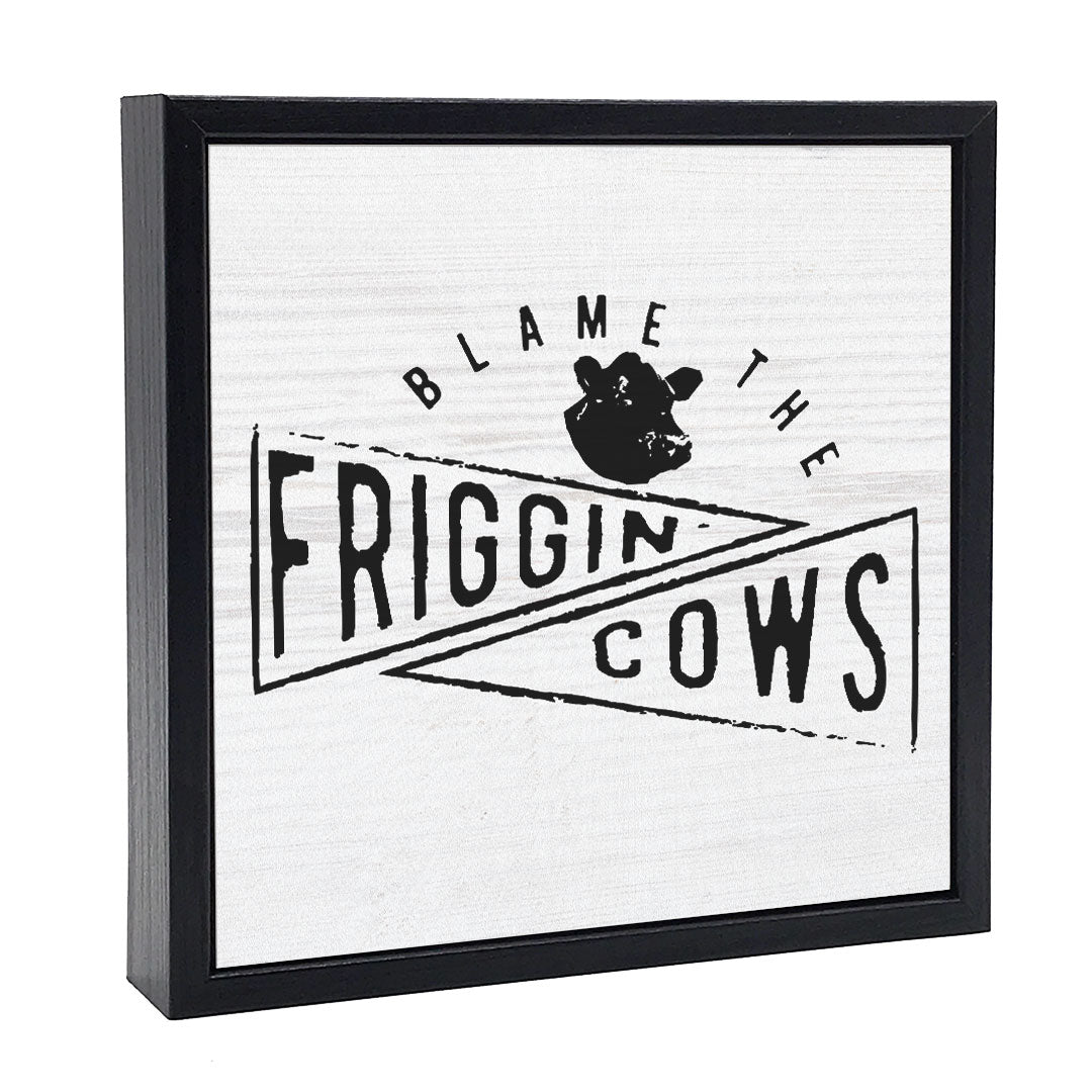 Blame The Friggin Cows | Wood Sign