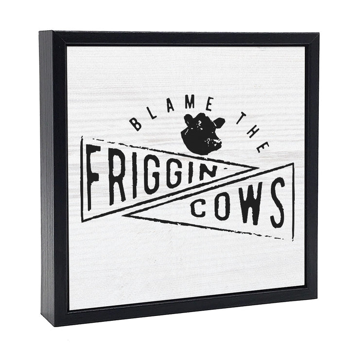 Blame The Friggin Cows | Wood Sign