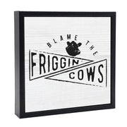 Blame The Friggin Cows | Wood Sign