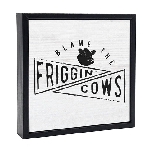 Blame The Friggin Cows | Wood Sign