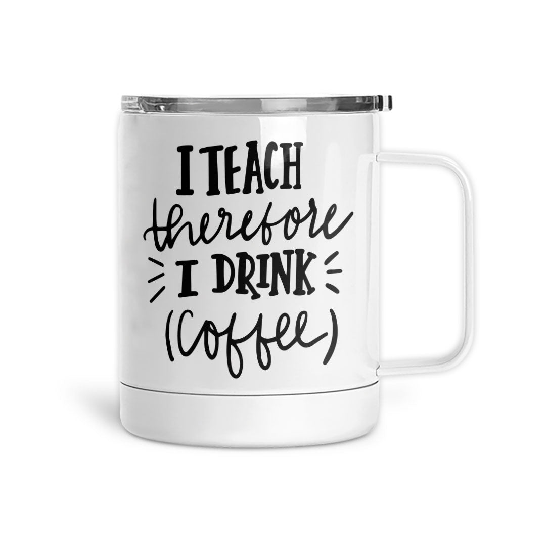 I Teach Therefore I Drink Coffee | Mug