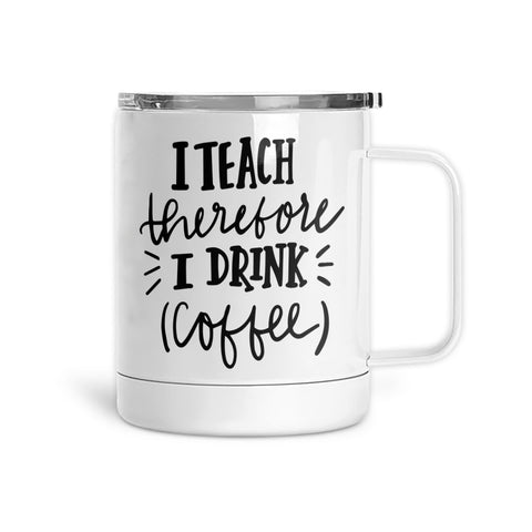 I Teach Therefore I Drink Coffee | Mug