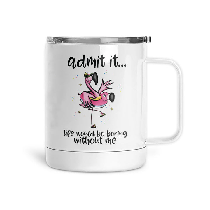 Admit It, Life Would Be Boring | Mug