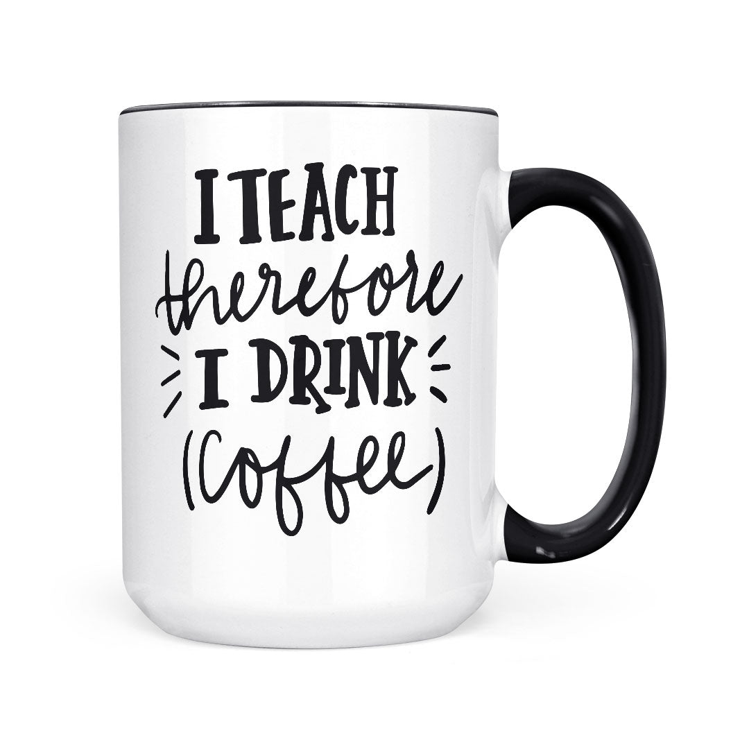 I Teach Therefore I Drink Coffee | Mug
