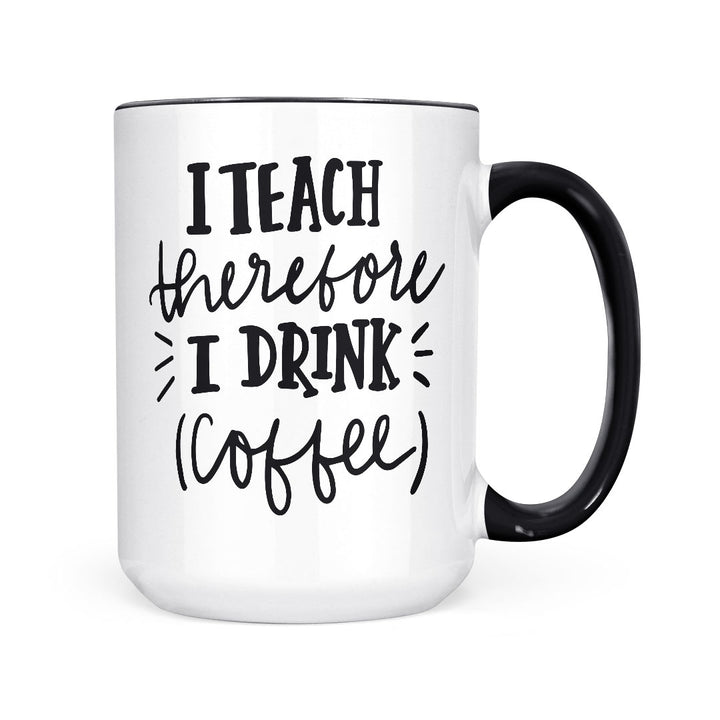 I Teach Therefore I Drink Coffee | Mug