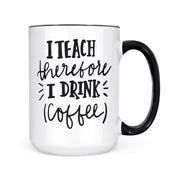 I Teach Therefore I Drink Coffee | Mug