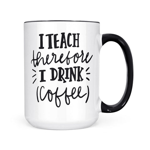 I Teach Therefore I Drink Coffee | Mug