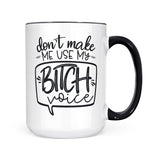 Don't Make Me Use My Bitch Voice | Mug