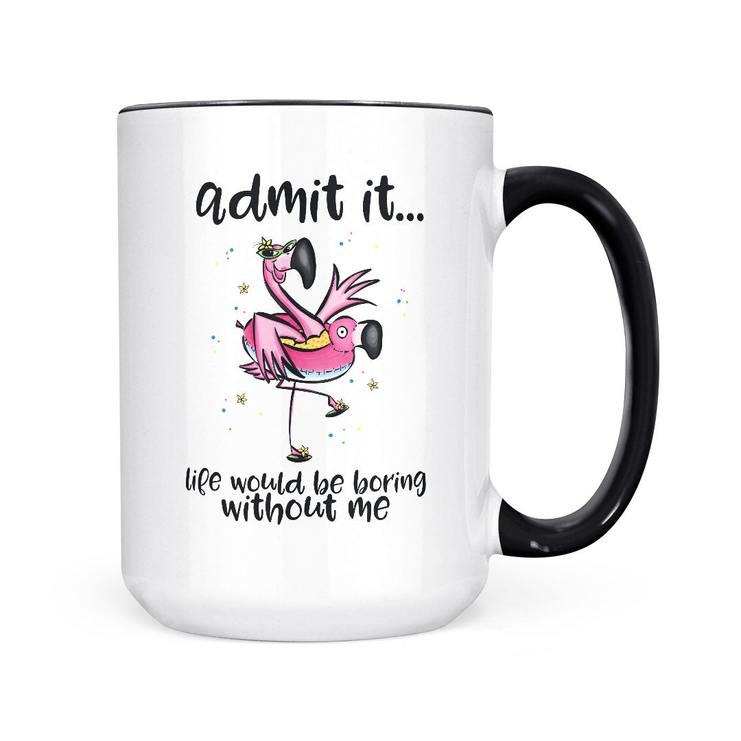 Admit It, Life Would Be Boring | Mug