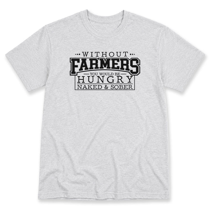 Ash t-shirt printed with Without Farmers You Would Be Hungry, Naked and Sober by Pinetree Innovations