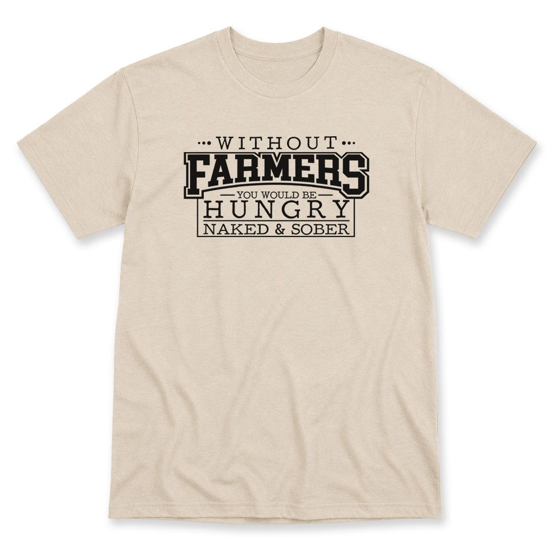 Sand t-shirt printed with Without Farmers You Would Be Hungry, Naked and Sober by Pinetree Innovations