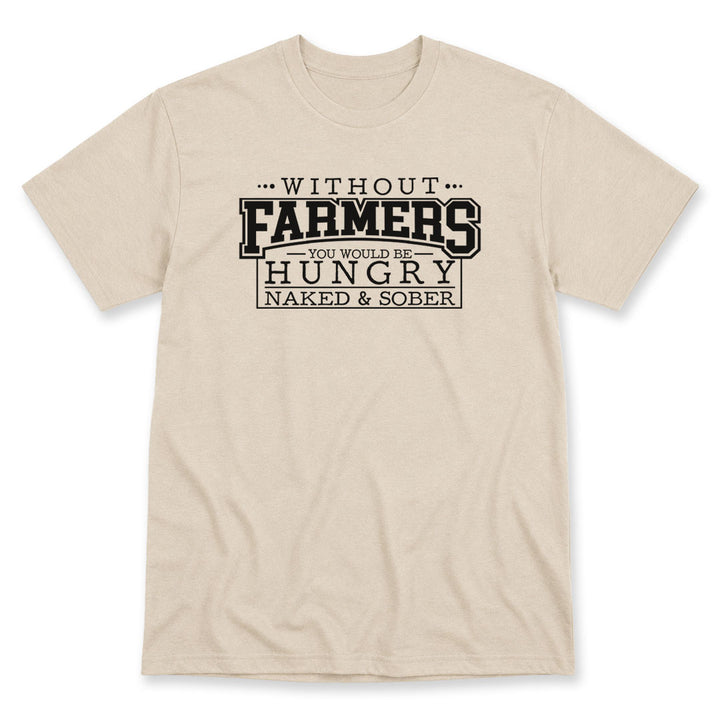 Sand t-shirt printed with Without Farmers You Would Be Hungry, Naked and Sober by Pinetree Innovations