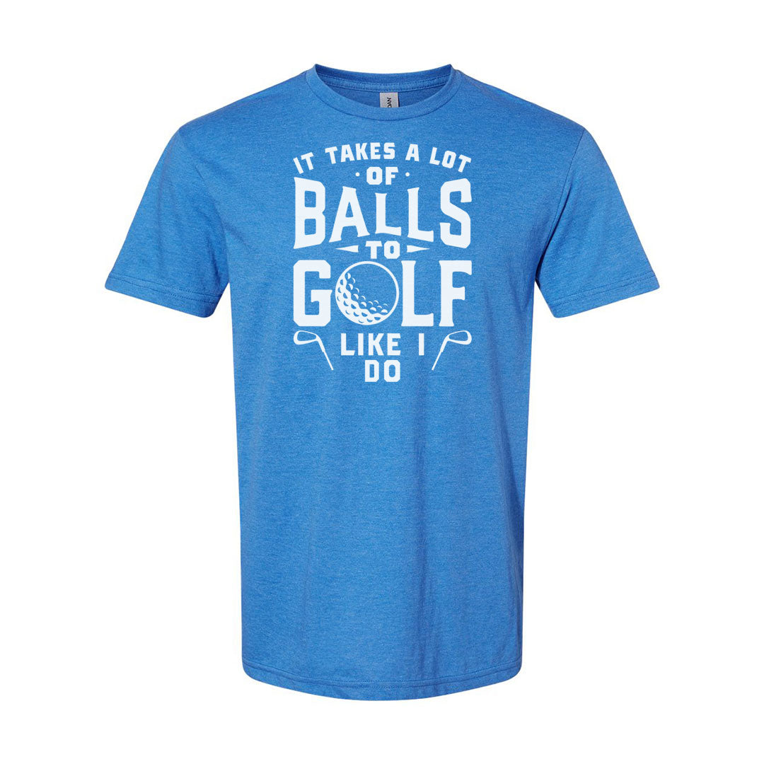 It Takes A Lot Of Balls To Golf The Way I Do | T-Shirt