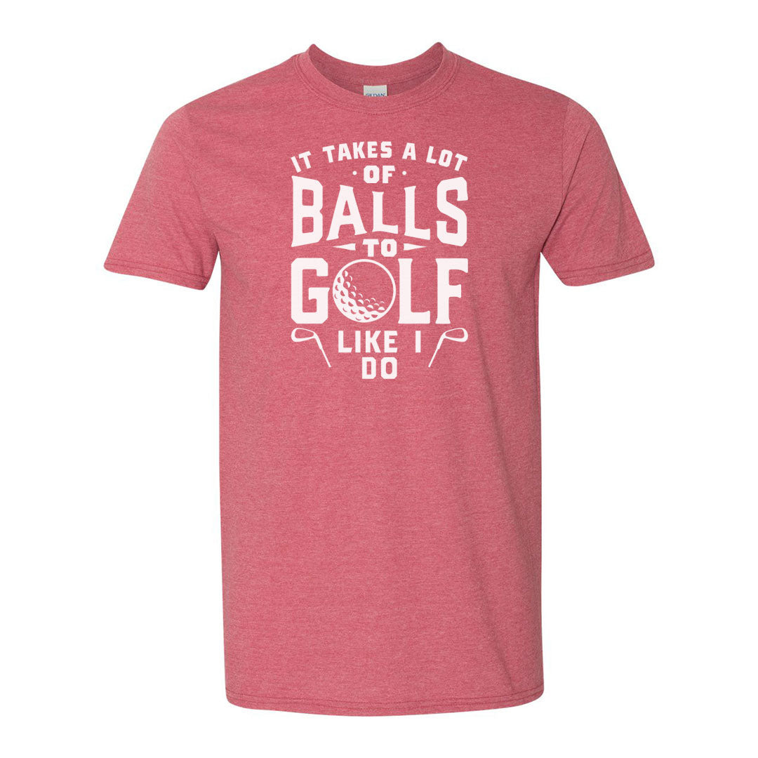 It Takes A Lot Of Balls To Golf The Way I Do | T-Shirt