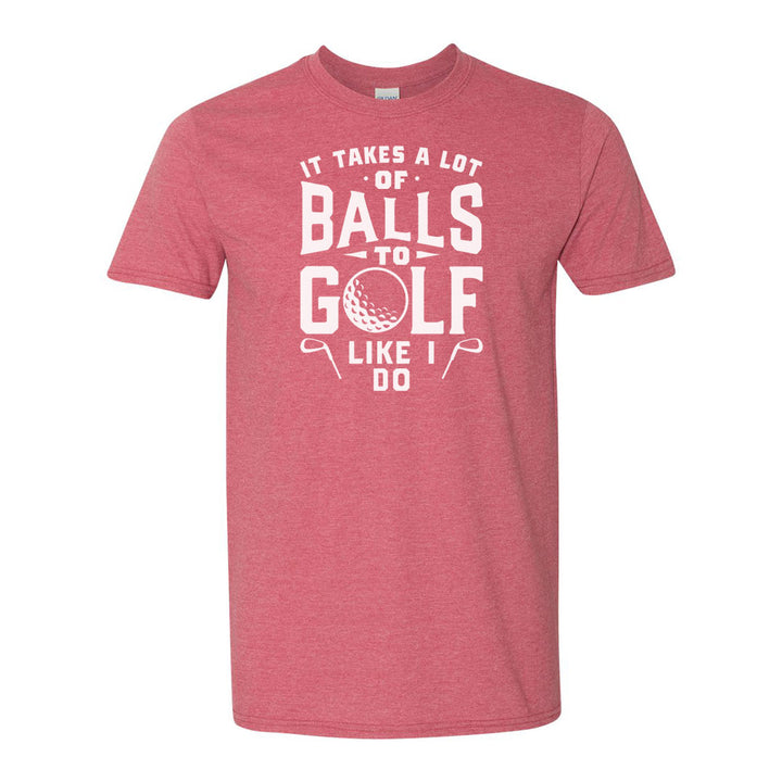 It Takes A Lot Of Balls To Golf The Way I Do | T-Shirt