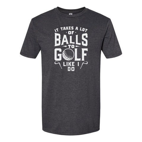 It Takes A Lot Of Balls To Golf The Way I Do | T-Shirt