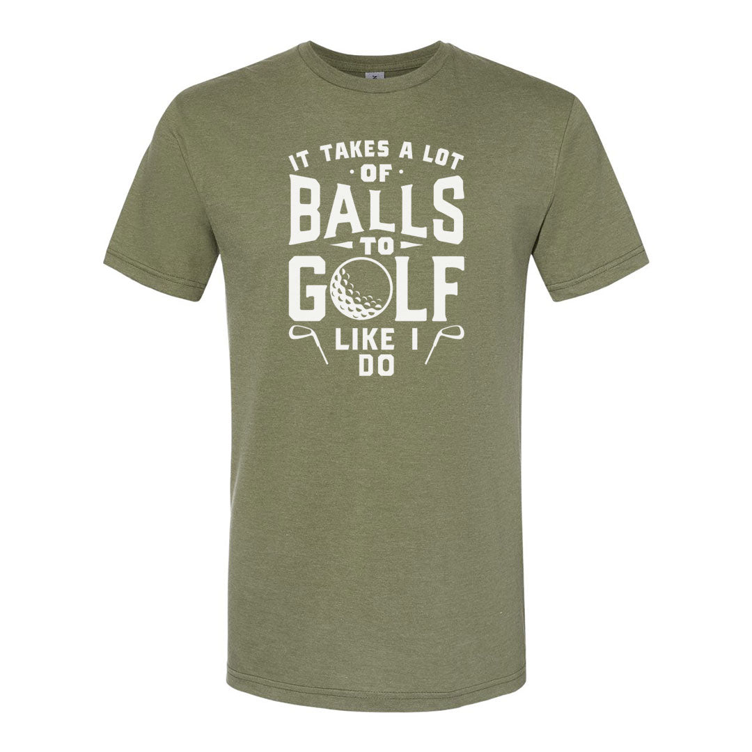 It Takes A Lot Of Balls To Golf The Way I Do | T-Shirt