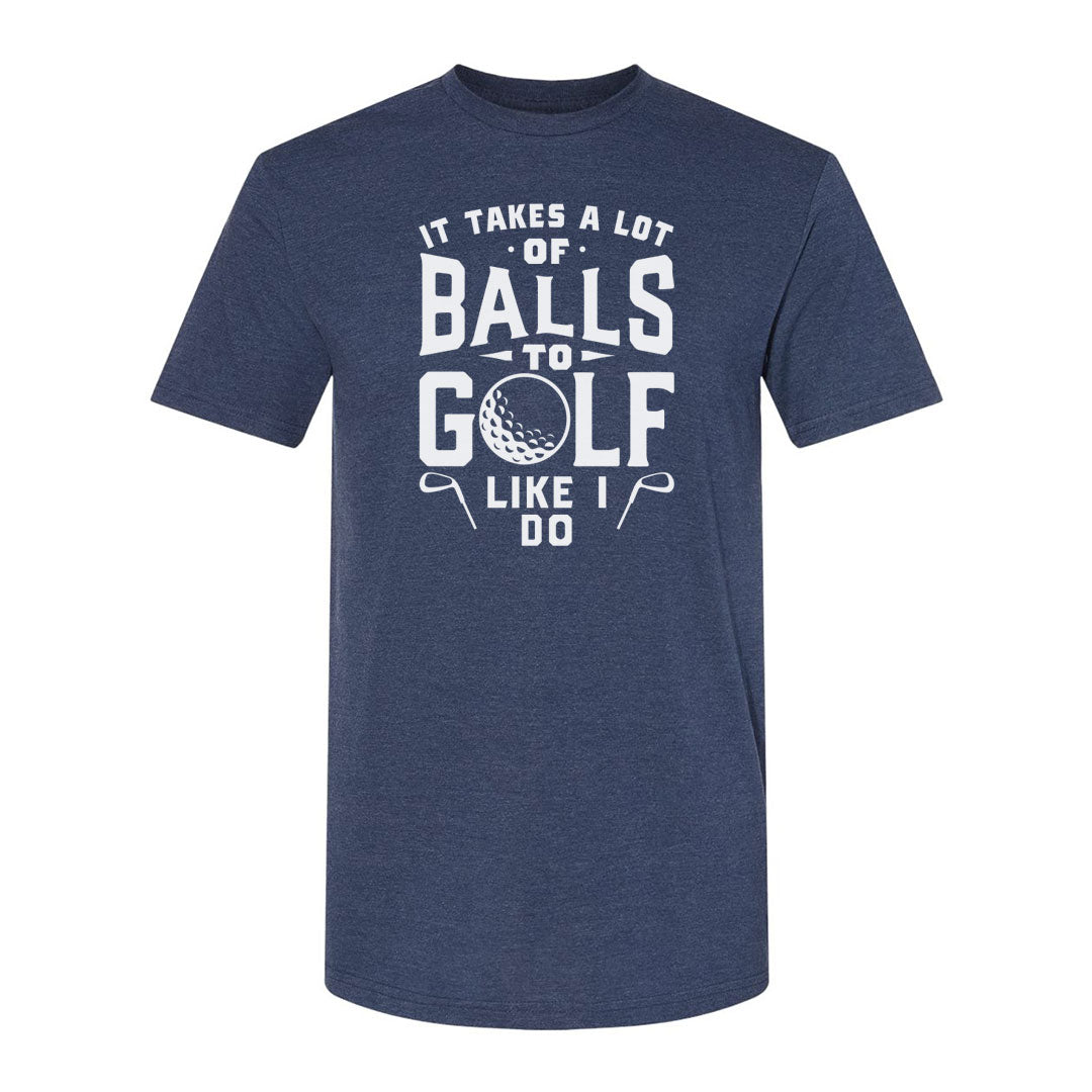 It Takes A Lot Of Balls To Golf The Way I Do | T-Shirt