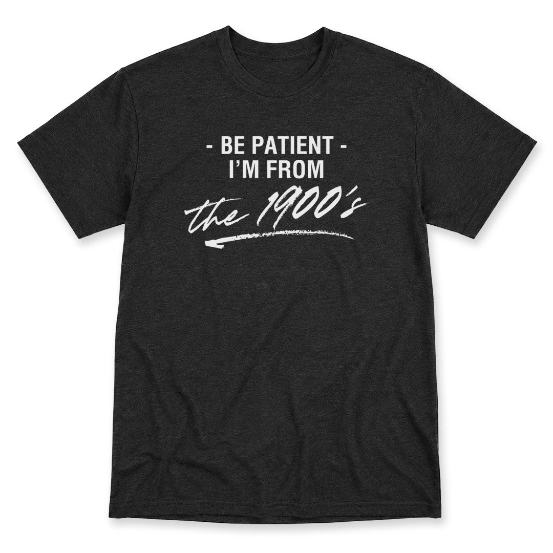 Dark Gray t-shirt printed with the Be Patient I'm From The 1900's design, by Pinetree Innovations